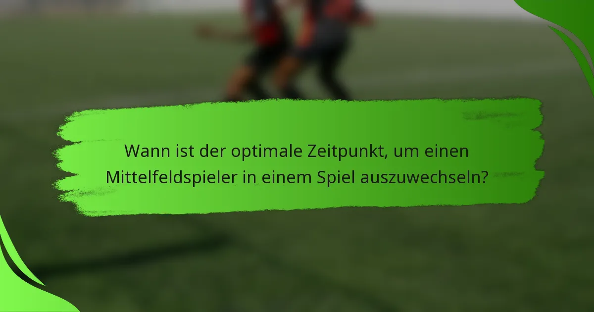 Wann ist der optimale Zeitpunkt, um einen Mittelfeldspieler in einem Spiel auszuwechseln?