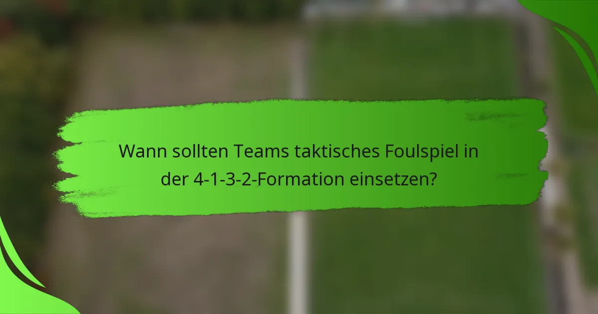 Wann sollten Teams taktisches Foulspiel in der 4-1-3-2-Formation einsetzen?