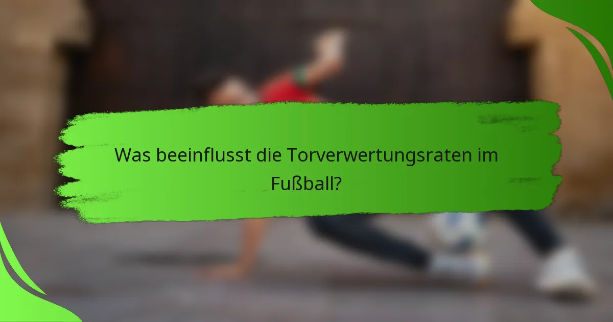 Was beeinflusst die Torverwertungsraten im Fußball?