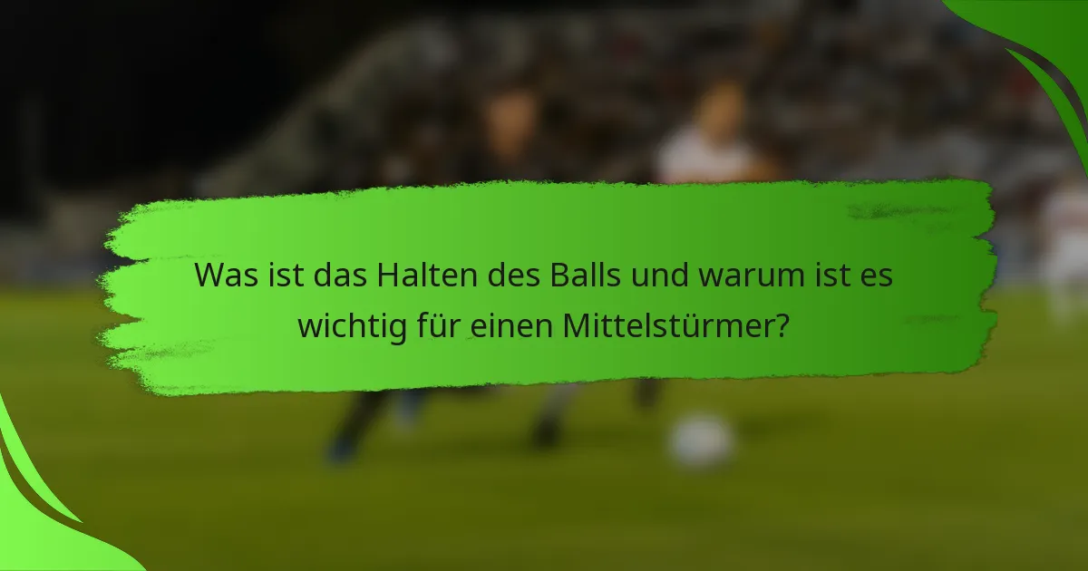 Was ist das Halten des Balls und warum ist es wichtig für einen Mittelstürmer?
