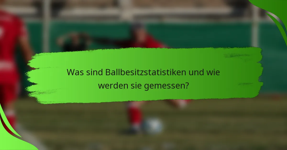 Was sind Ballbesitzstatistiken und wie werden sie gemessen?
