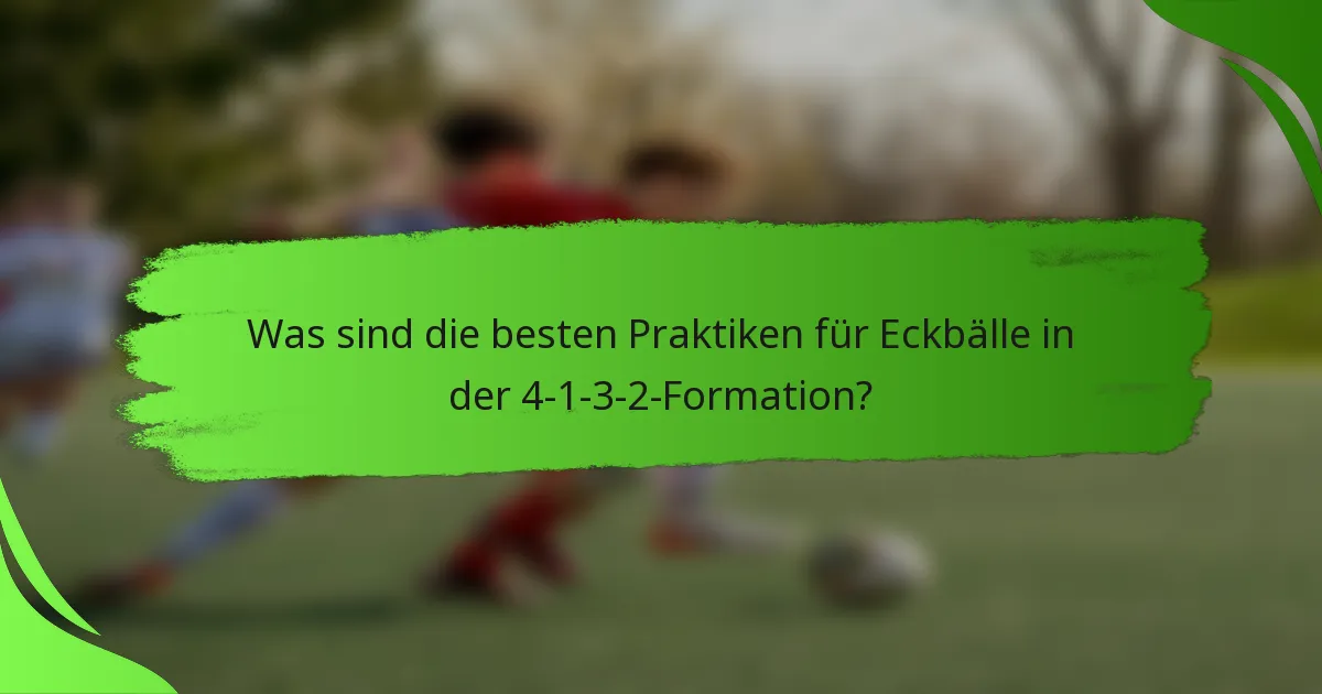 Was sind die besten Praktiken für Eckbälle in der 4-1-3-2-Formation?