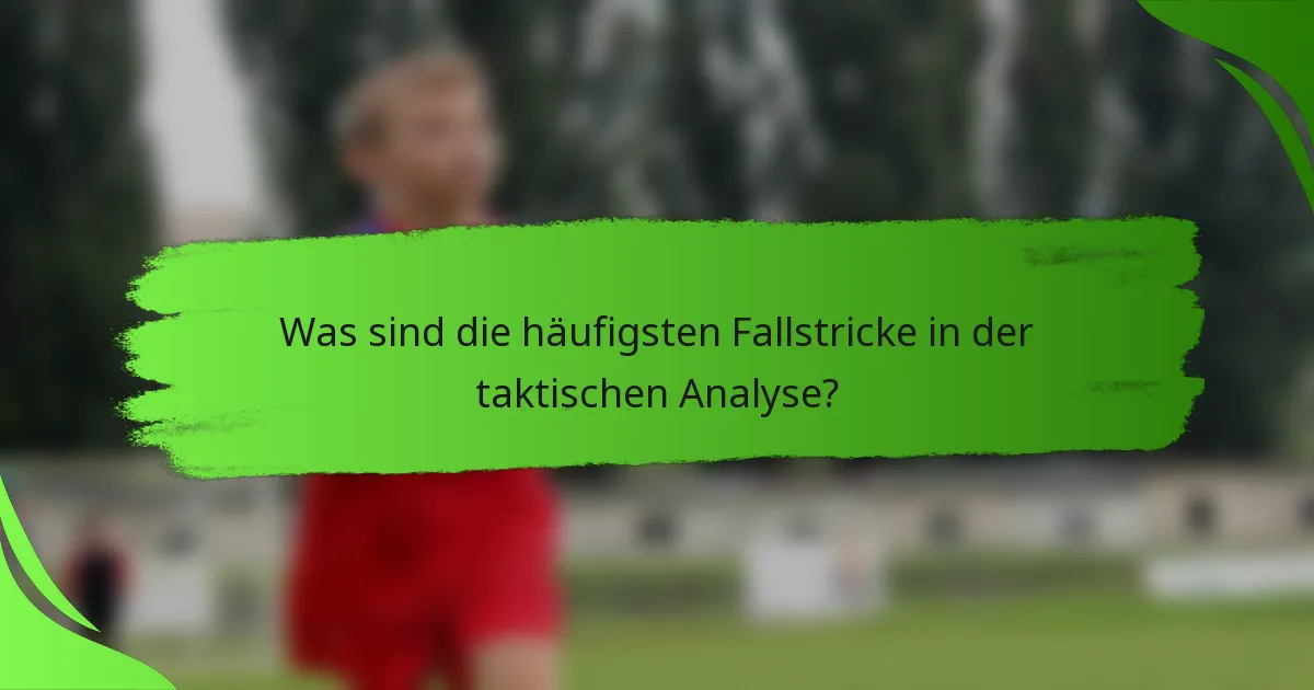 Was sind die häufigsten Fallstricke in der taktischen Analyse?