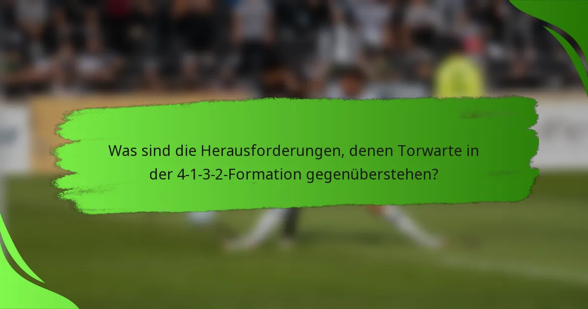 Was sind die Herausforderungen, denen Torwarte in der 4-1-3-2-Formation gegenüberstehen?