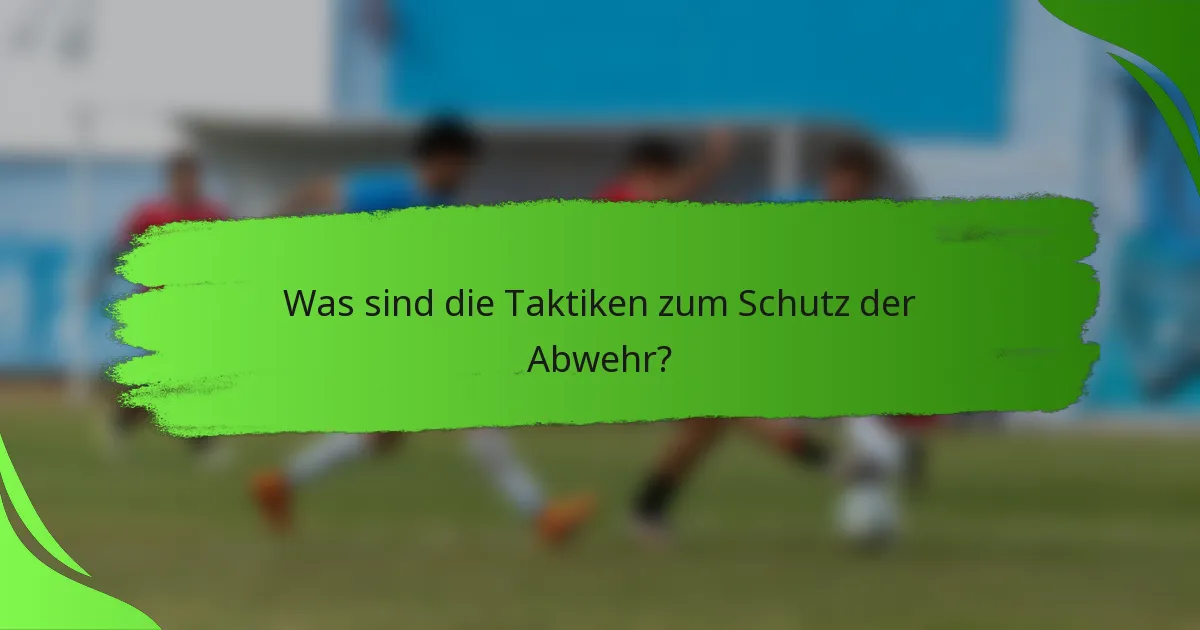 Was sind die Taktiken zum Schutz der Abwehr?