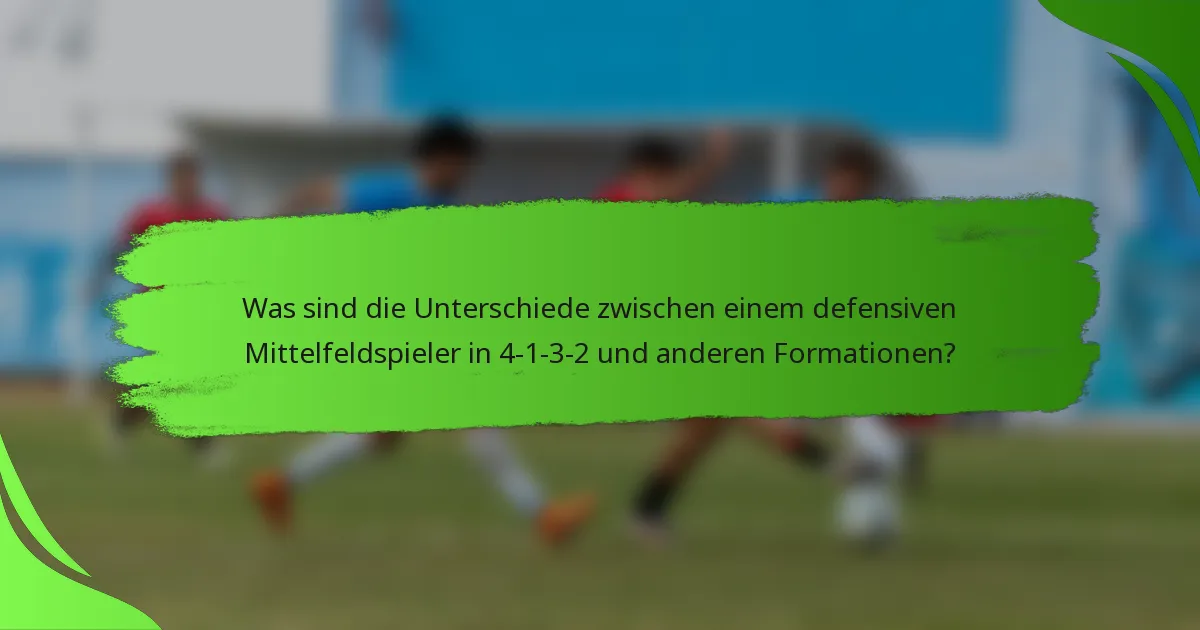 Was sind die Unterschiede zwischen einem defensiven Mittelfeldspieler in 4-1-3-2 und anderen Formationen?