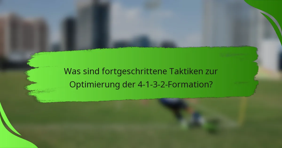 Was sind fortgeschrittene Taktiken zur Optimierung der 4-1-3-2-Formation?