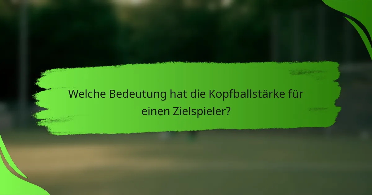 Welche Bedeutung hat die Kopfballstärke für einen Zielspieler?