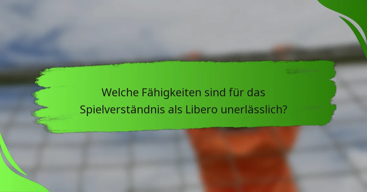 Welche Fähigkeiten sind für das Spielverständnis als Libero unerlässlich?