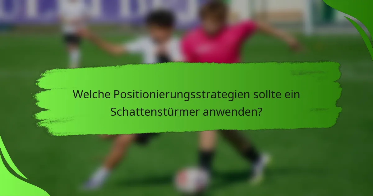 Welche Positionierungsstrategien sollte ein Schattenstürmer anwenden?