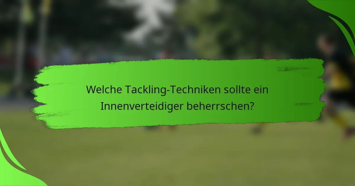 Welche Tackling-Techniken sollte ein Innenverteidiger beherrschen?