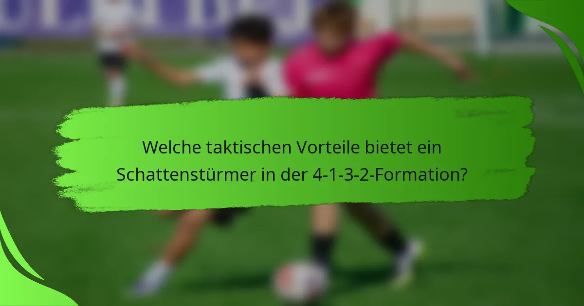 Welche taktischen Vorteile bietet ein Schattenstürmer in der 4-1-3-2-Formation?