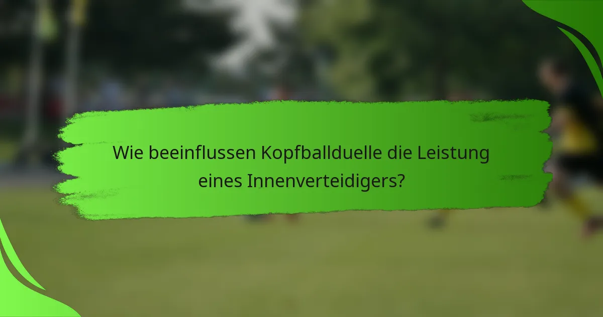 Wie beeinflussen Kopfballduelle die Leistung eines Innenverteidigers?