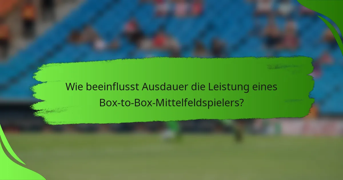 Wie beeinflusst Ausdauer die Leistung eines Box-to-Box-Mittelfeldspielers?