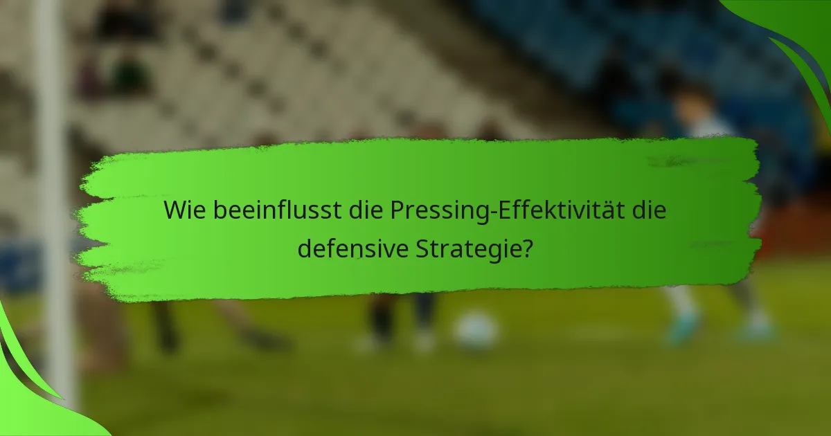 Wie beeinflusst die Pressing-Effektivität die defensive Strategie?