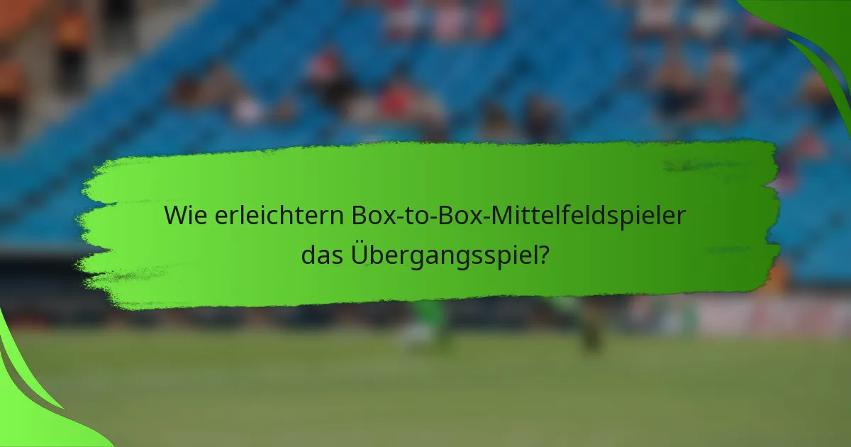 Wie erleichtern Box-to-Box-Mittelfeldspieler das Übergangsspiel?