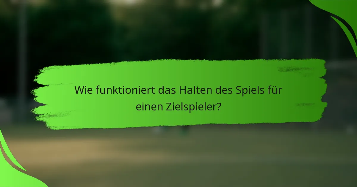 Wie funktioniert das Halten des Spiels für einen Zielspieler?