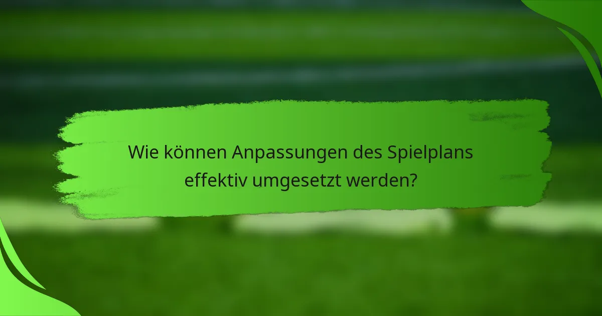 Wie können Anpassungen des Spielplans effektiv umgesetzt werden?