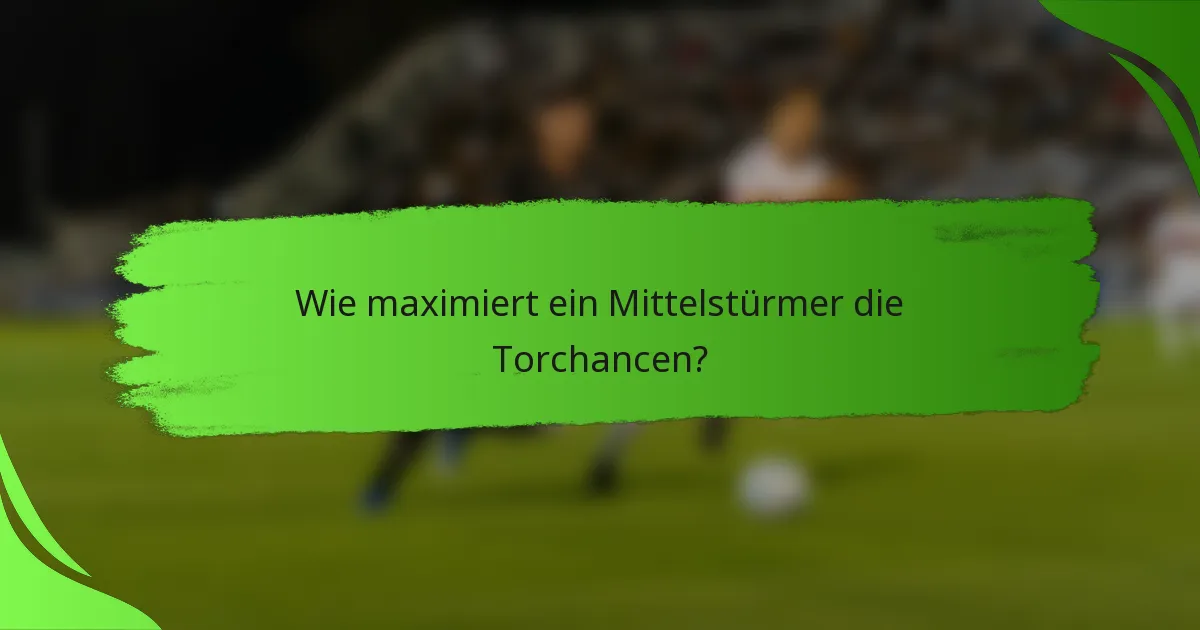 Wie maximiert ein Mittelstürmer die Torchancen?