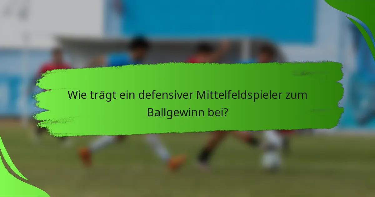 Wie trägt ein defensiver Mittelfeldspieler zum Ballgewinn bei?
