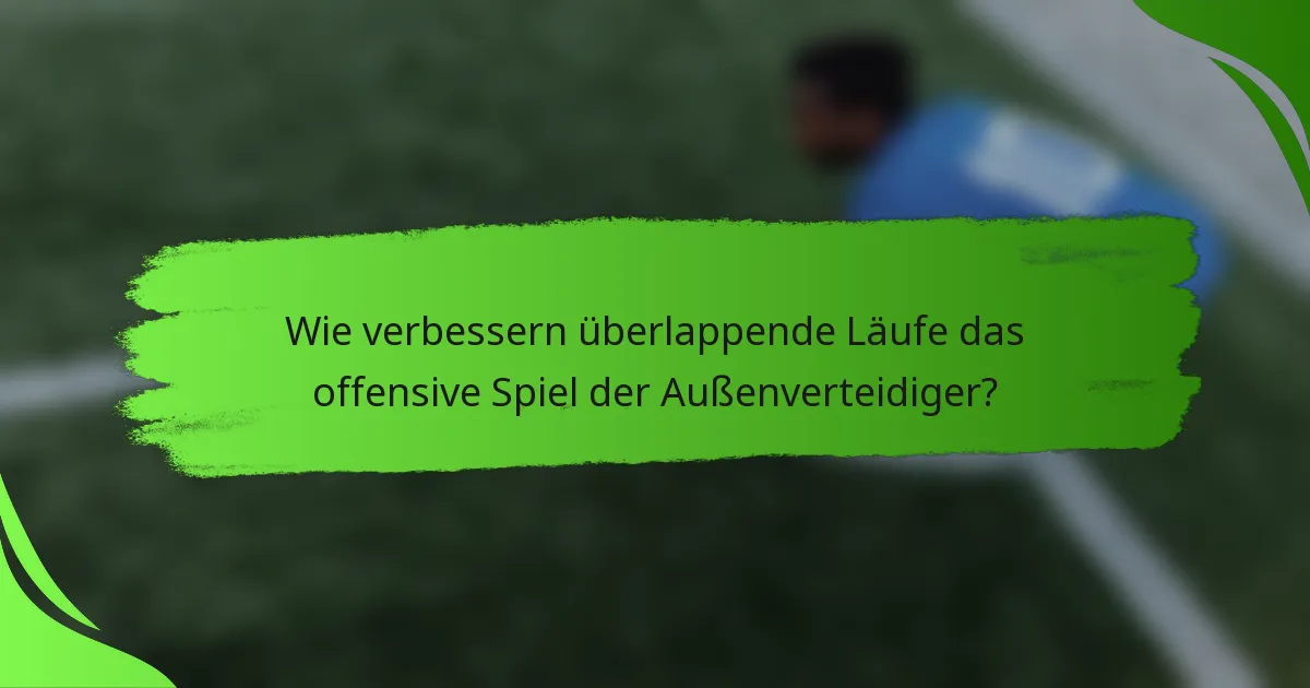 Wie verbessern überlappende Läufe das offensive Spiel der Außenverteidiger?